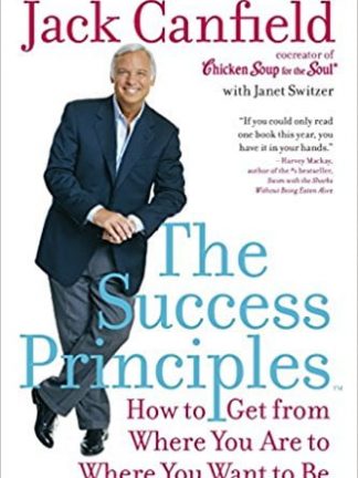 The Success PrinciplesTM How to Get from Where You Are to Where You Want to Be