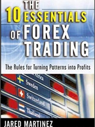 The 10 Essentials of Forex Trading The Rules for Turning Trading Patterns Into Profit