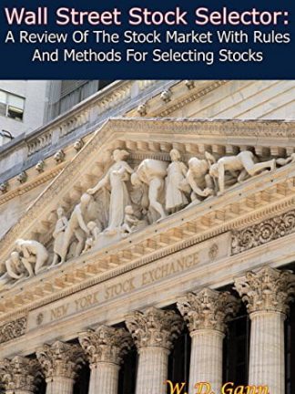 Wall Street Stock Selector A Review Of The Stock Market With Rules And Methods For Selecting Stocks