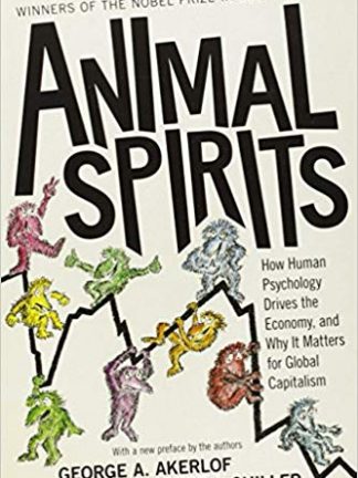 George A Akerlof Robert J Shiller Animal Spirits How Human Psychology Drives the Economy and Why It Matters for Global Capitalism Princeton University Press